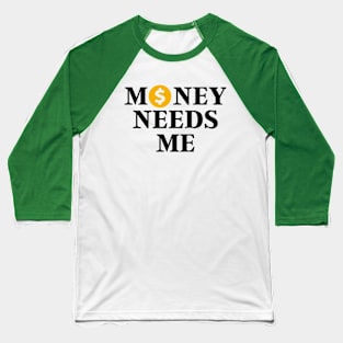 Money needs me Baseball T-Shirt